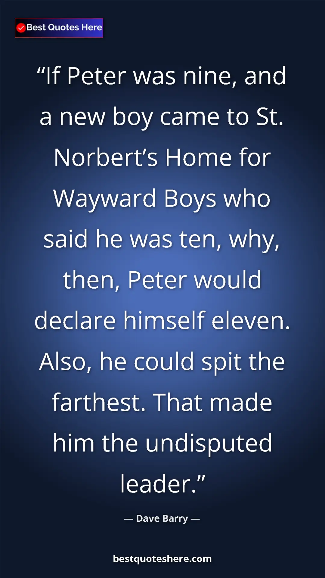 Dave Barry Quote Card: "If Peter was nine, and a new boy came to St. Norbert’s Home..." Pinterest quote poster by Dave Barry: "If Peter was nine, and a new boy came to St. Norbert’s Home..."