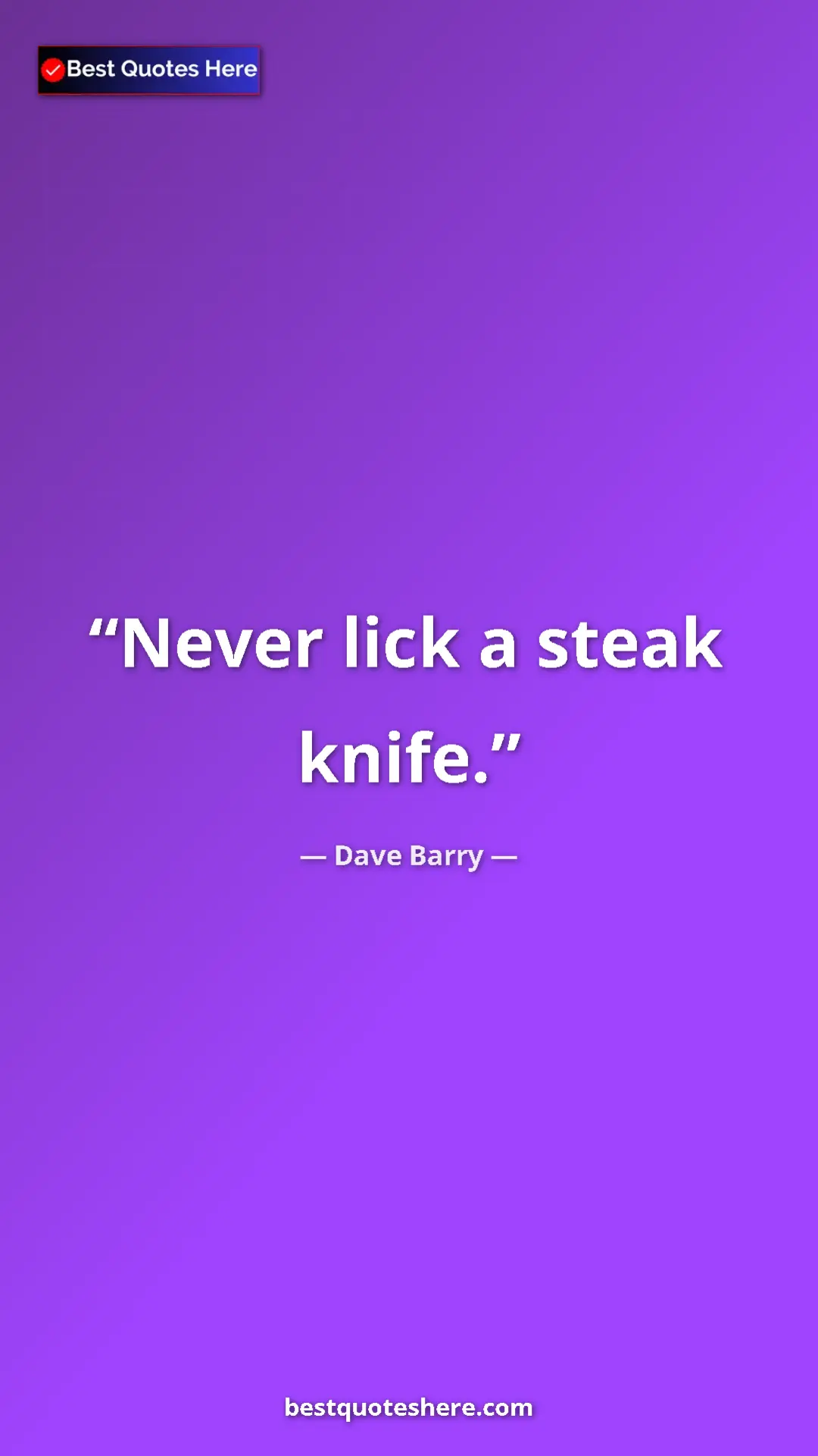 Dave Barry Quote Card: "Never lick a steak knife." Pinterest quote poster by Dave Barry: "Never lick a steak knife."