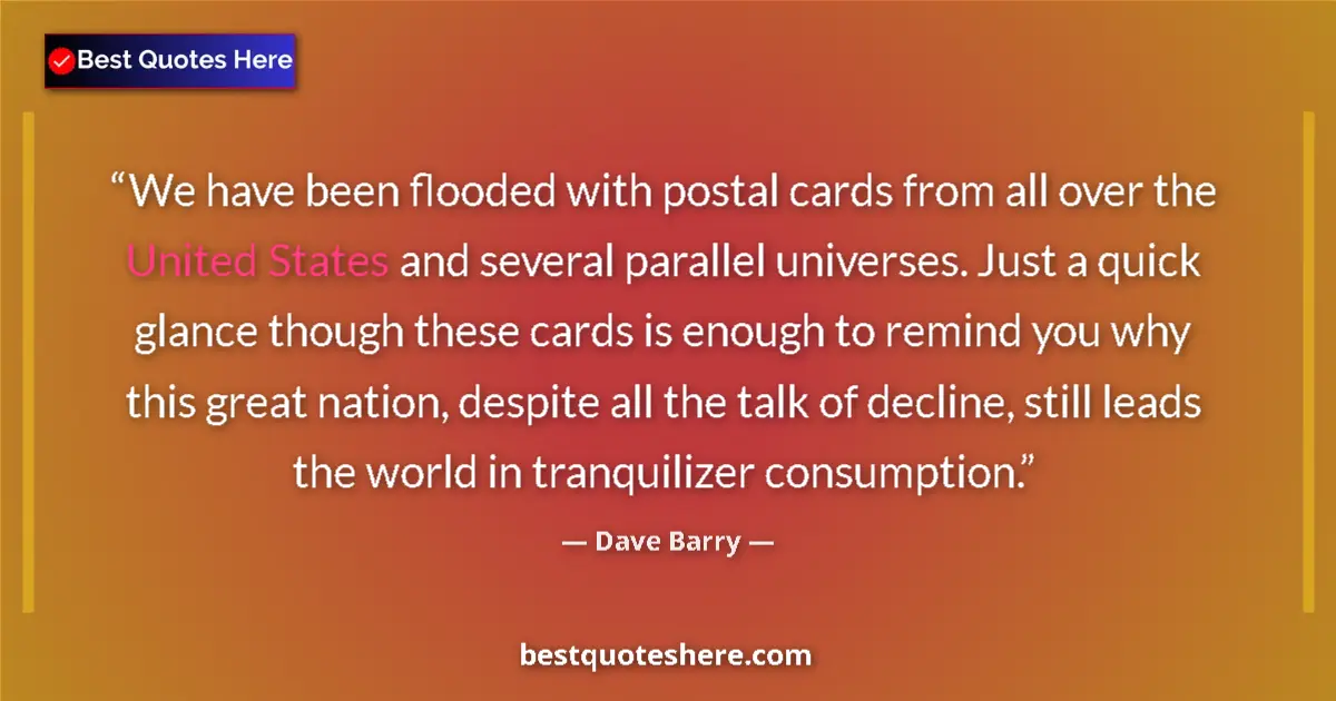 Quote by Dave Barry: We have been flooded with postal cards from all over the United States and several parallel universe...