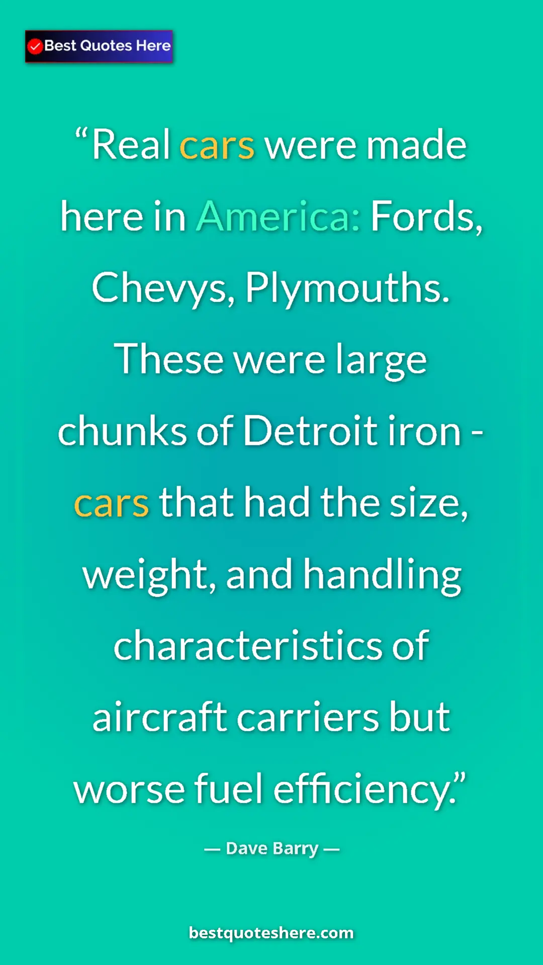 Dave Barry Quote Card: "Real cars were made here in America: Fords, Chevys,..." Pinterest quote poster by Dave Barry: "Real cars were made here in America: Fords, Chevys,..."