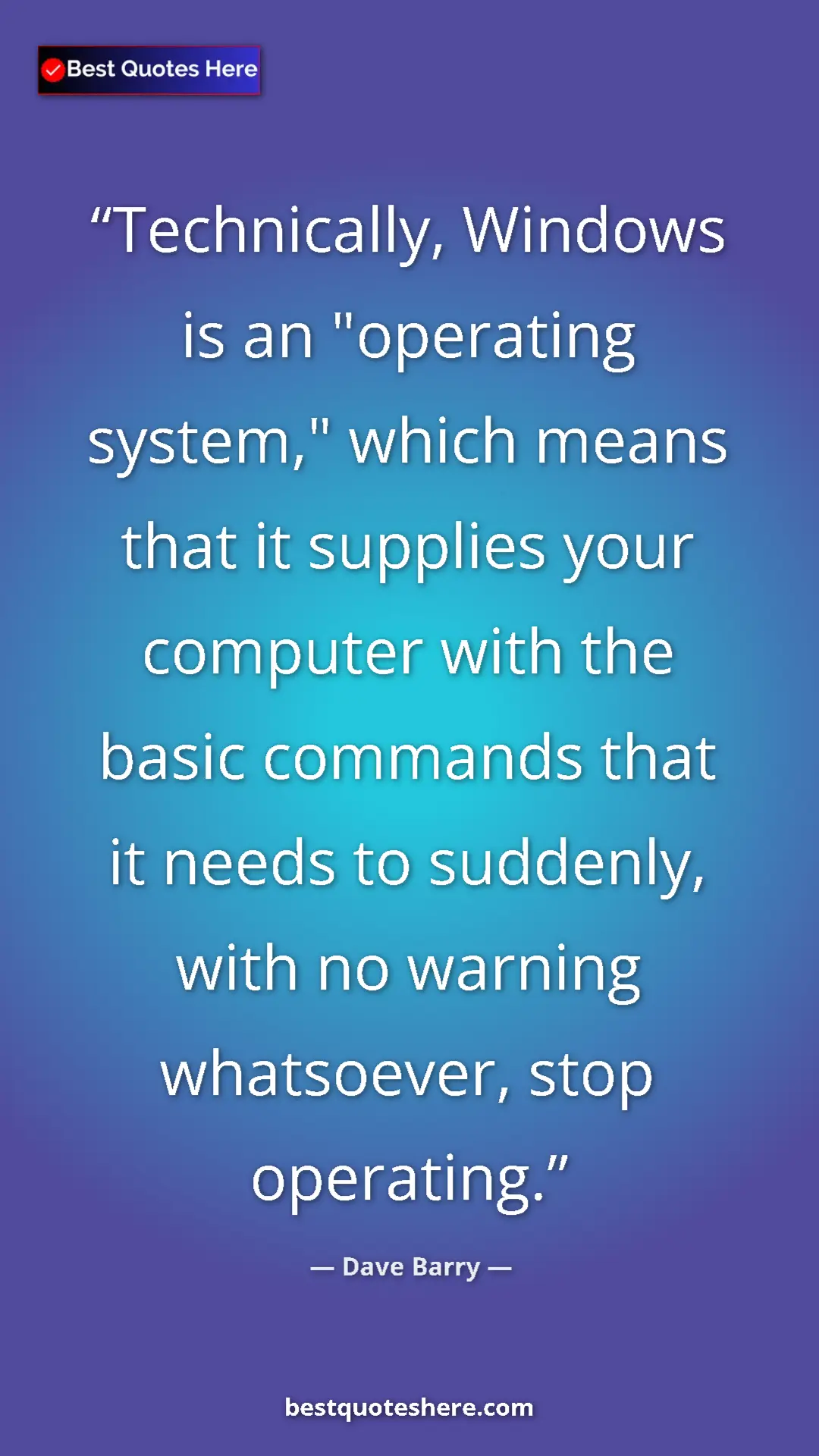 Dave Barry Quote Card: "Technically, Windows is an "operating system," which means..." Pinterest quote poster by Dave Barry: "Technically, Windows is an "operating system," which means..."