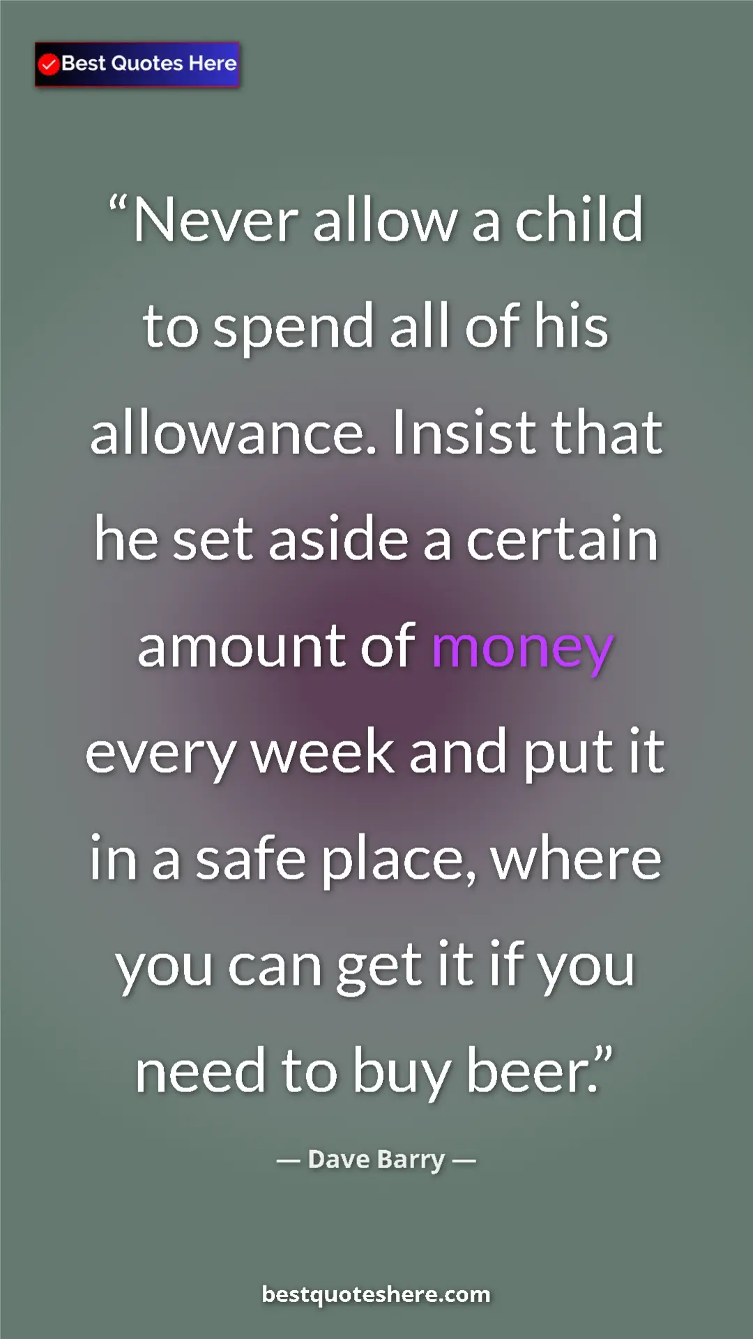 Dave Barry Quote Card: "Never allow a child to spend all of his allowance. Insist..." Pinterest quote poster by Dave Barry: "Never allow a child to spend all of his allowance. Insist..."