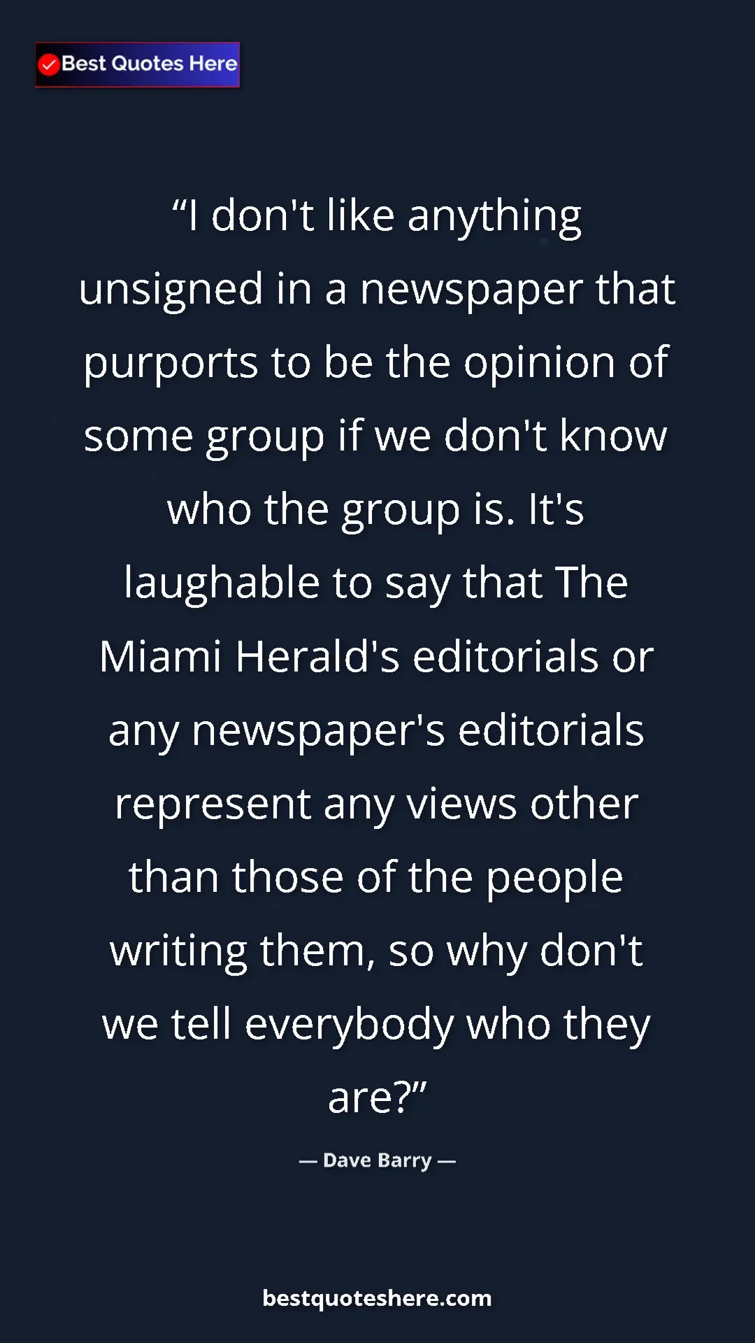 Dave Barry Quote Card: "I don't like anything unsigned in a newspaper that purports..." Pinterest quote poster by Dave Barry: "I don't like anything unsigned in a newspaper that purports..."