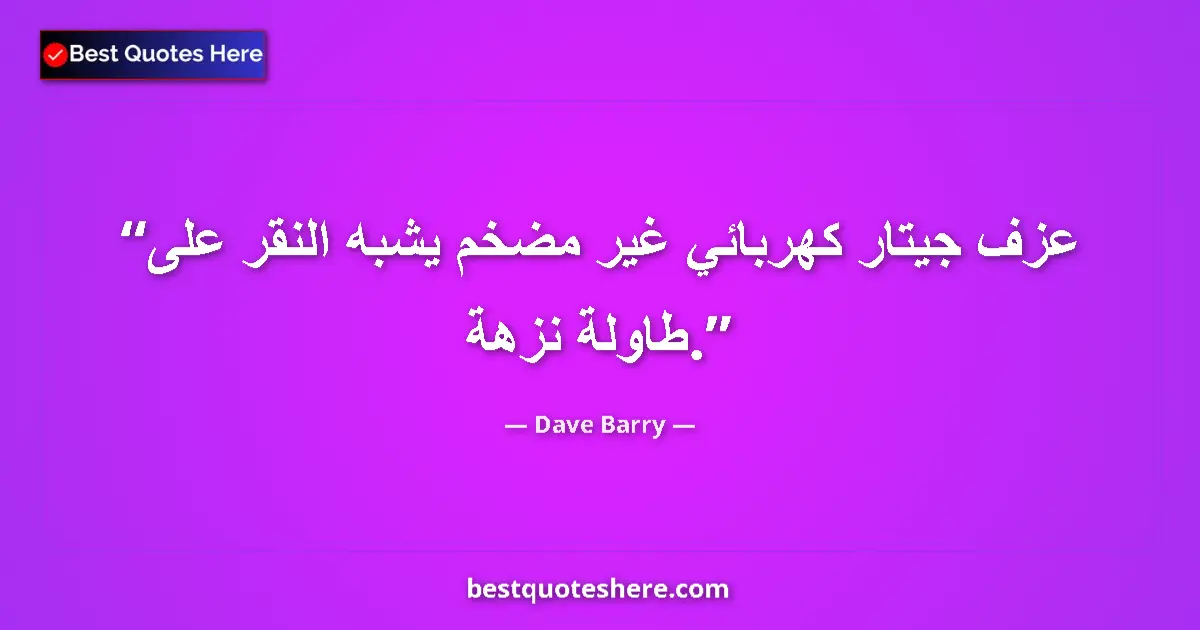 Quote by Dave Barry: Playing an unamplified electric guitar is like strumming on a picnic table....