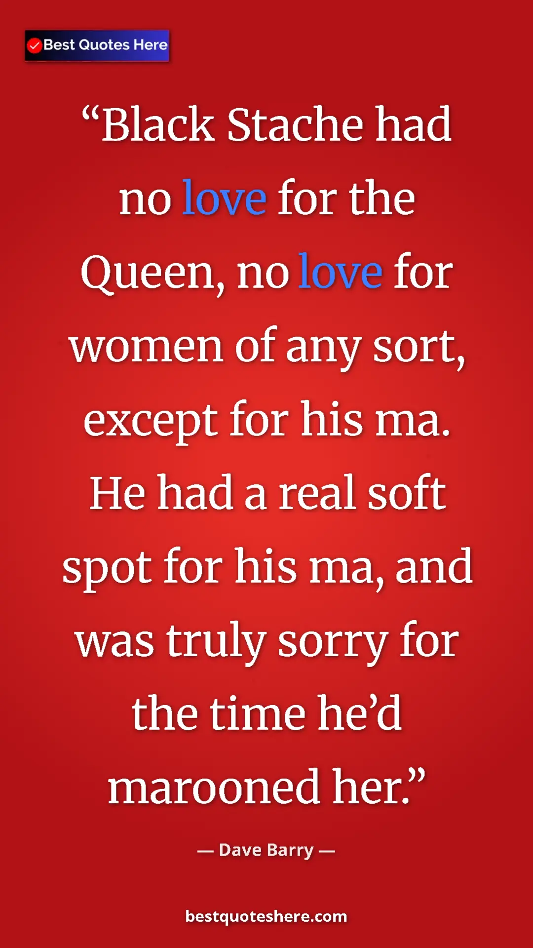 Dave Barry Quote Card: "Black Stache had no love for the Queen, no love for women..." Pinterest quote poster by Dave Barry: "Black Stache had no love for the Queen, no love for women..."