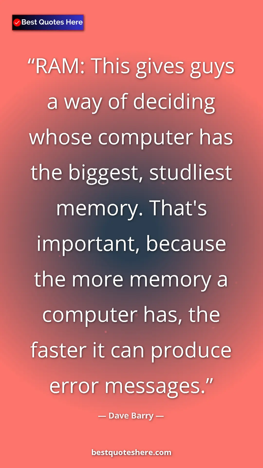 Dave Barry Quote Card: "RAM: This gives guys a way of deciding whose computer has..." Pinterest quote poster by Dave Barry: "RAM: This gives guys a way of deciding whose computer has..."