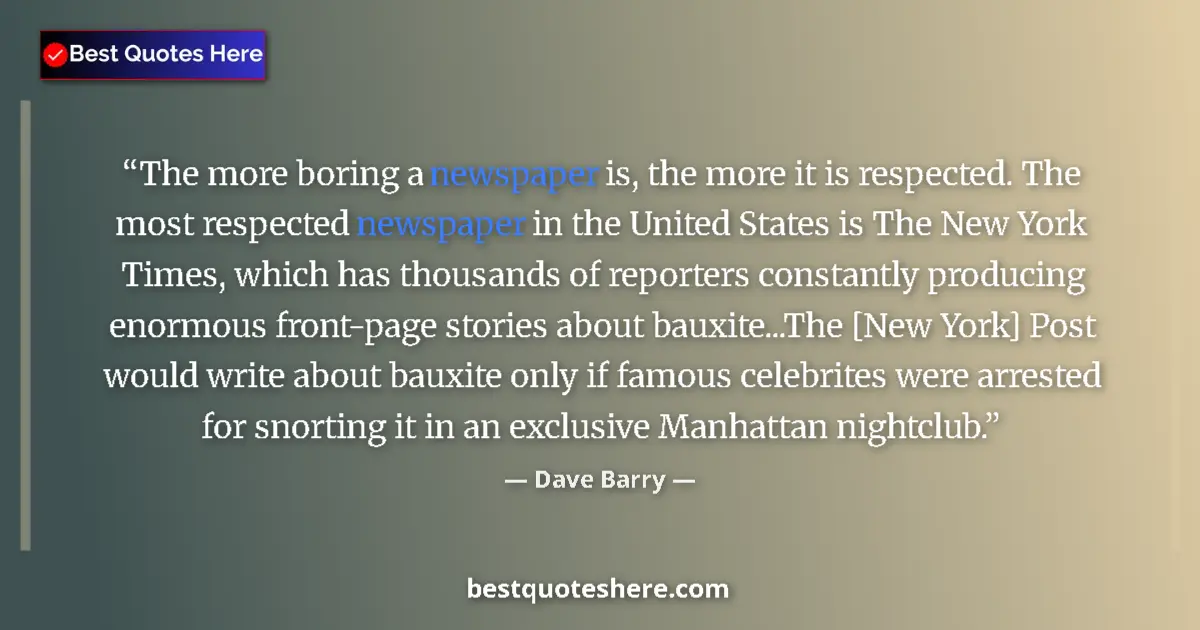 Quote by Dave Barry: The more boring a newspaper is, the more it is respected. The most respected newspaper in the United...