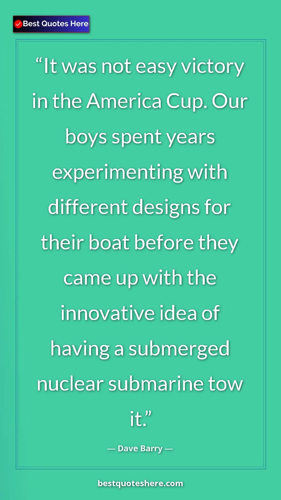 Pinterest quote poster by Dave Barry: "It was not easy victory in the America Cup. Our boys spent..."