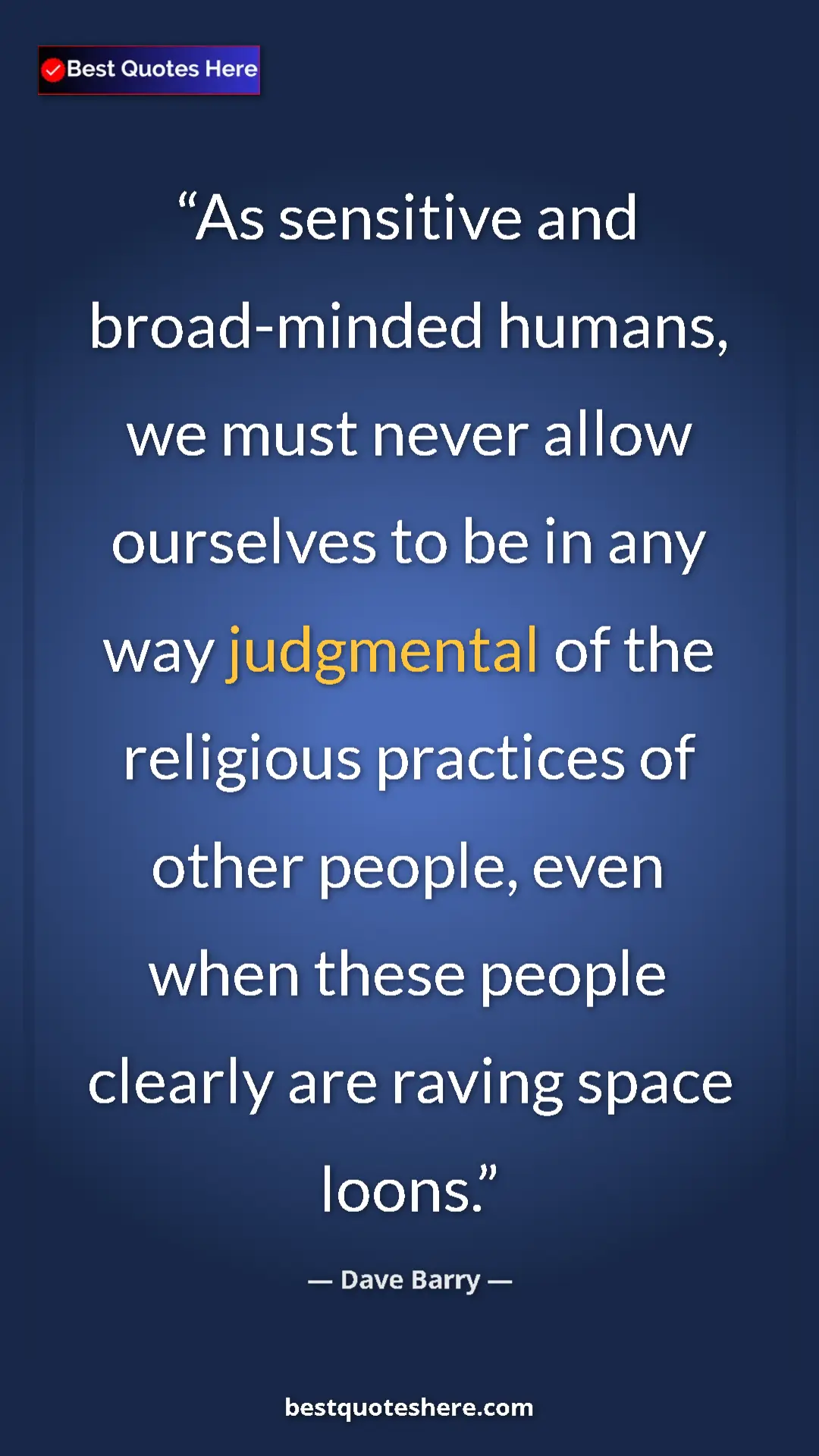 Dave Barry Quote Card: "As sensitive and broad-minded humans, we must never allow..." Pinterest quote poster by Dave Barry: "As sensitive and broad-minded humans, we must never allow..."