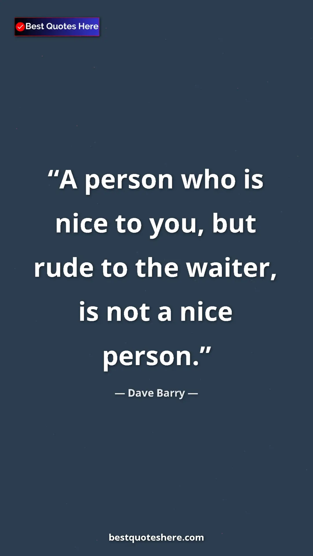 Dave Barry Quote Card: "A person who is nice to you, but rude to the waiter, is not..." Pinterest quote poster by Dave Barry: "A person who is nice to you, but rude to the waiter, is not..."