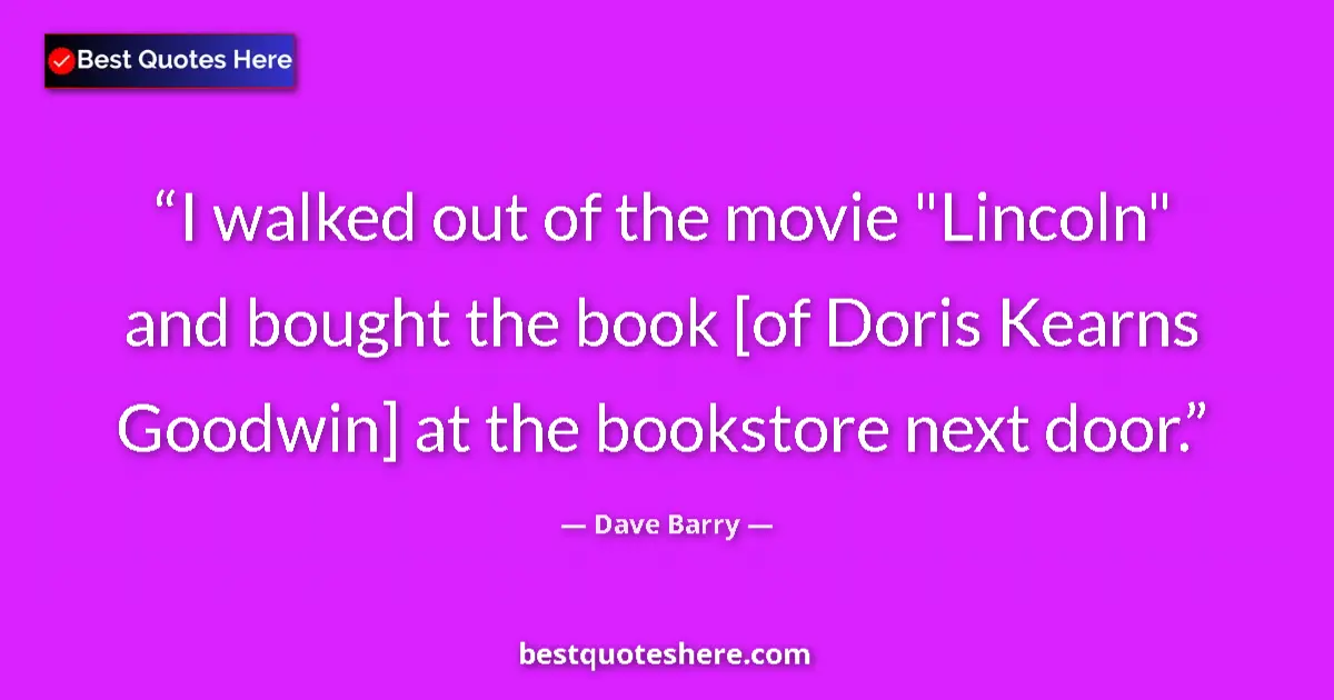 Quote by Dave Barry: I walked out of the movie 