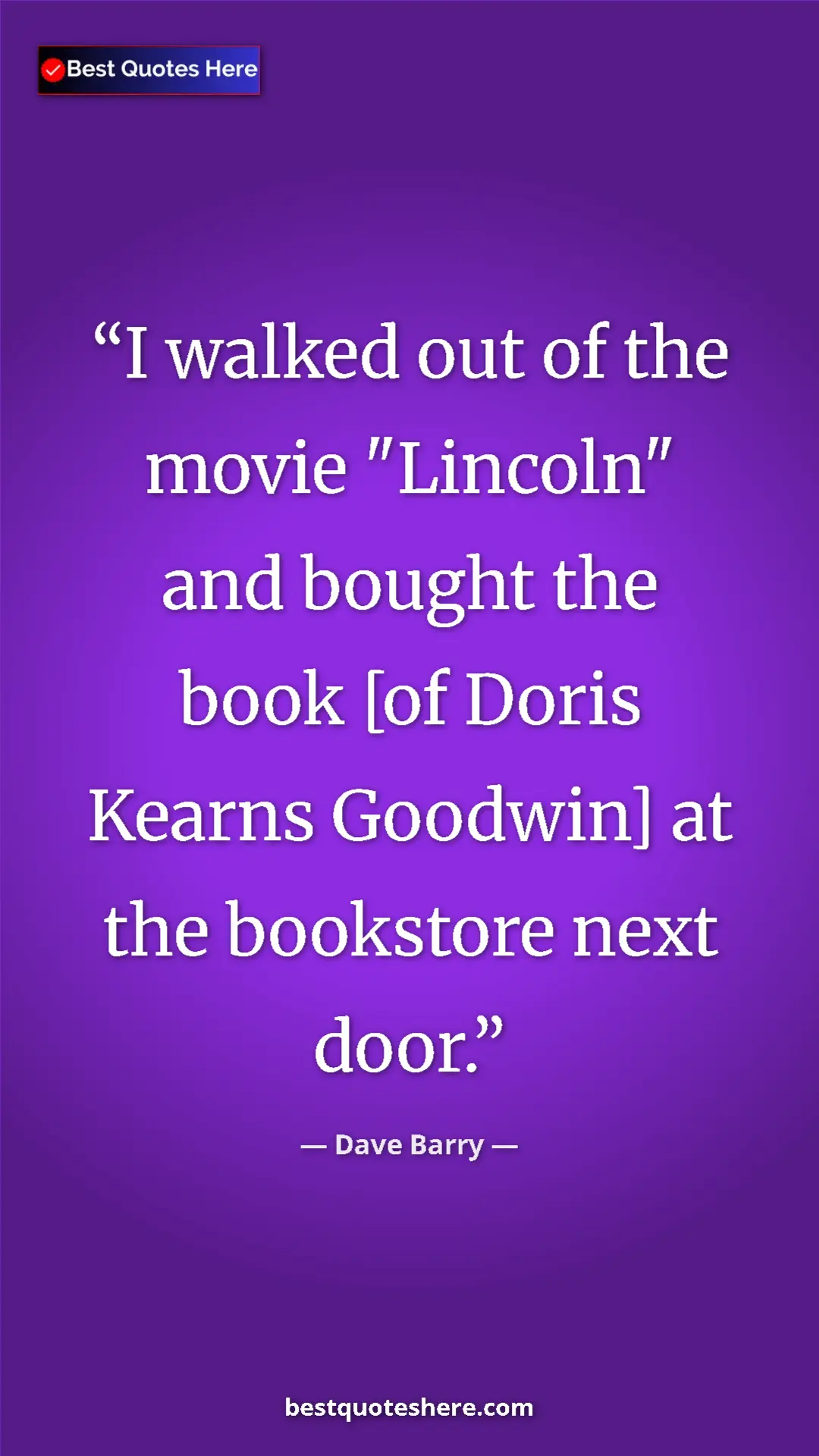 Dave Barry Quote Card: "I walked out of the movie "Lincoln" and bought the book [of..." Pinterest quote poster by Dave Barry: "I walked out of the movie "Lincoln" and bought the book [of..."