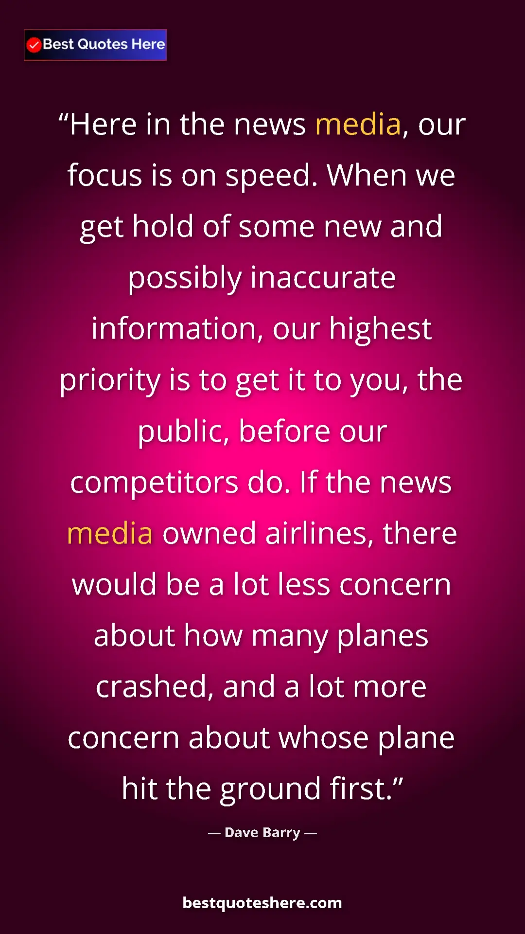 Dave Barry Quote Card: "Here in the news media, our focus is on speed. When we get..." Pinterest quote poster by Dave Barry: "Here in the news media, our focus is on speed. When we get..."