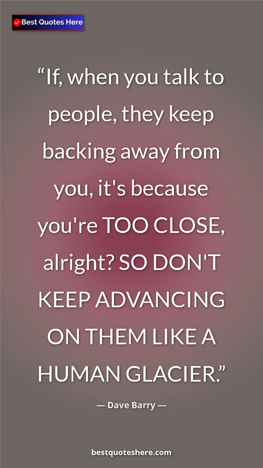 Dave Barry Quote Card: "If, when you talk to people, they keep backing away from..." Pinterest quote poster by Dave Barry: "If, when you talk to people, they keep backing away from..."