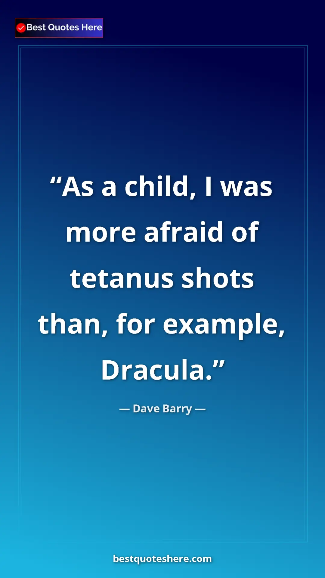 Dave Barry Quote Card: "As a child, I was more afraid of tetanus shots than, for..." Pinterest quote poster by Dave Barry: "As a child, I was more afraid of tetanus shots than, for..."