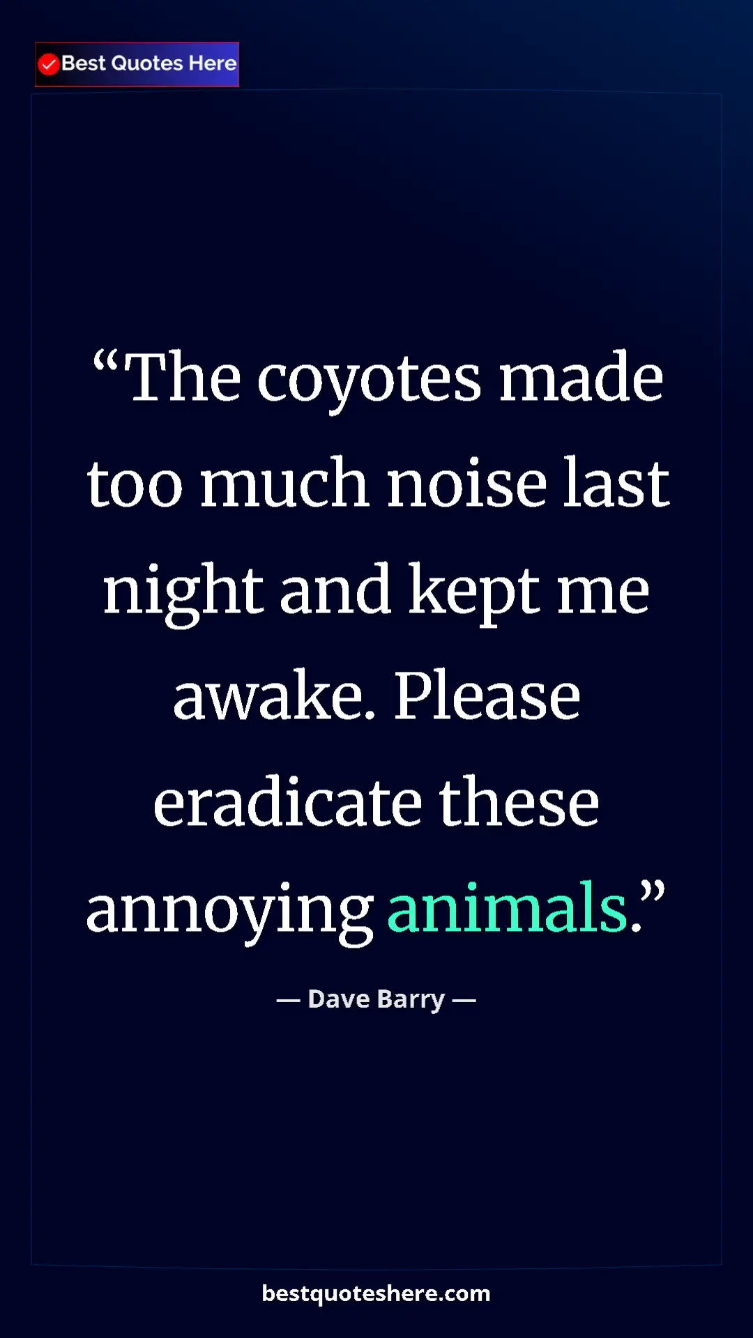 Dave Barry Quote Card: "The coyotes made too much noise last night and kept me..." Pinterest quote poster by Dave Barry: "The coyotes made too much noise last night and kept me..."