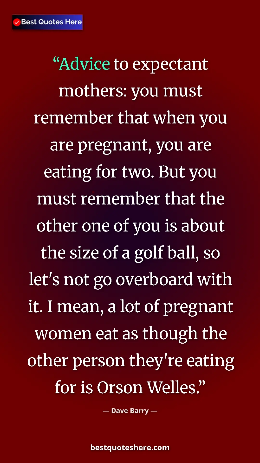 Dave Barry Quote Card: "Advice to expectant mothers: you must remember that when..." Pinterest quote poster by Dave Barry: "Advice to expectant mothers: you must remember that when..."