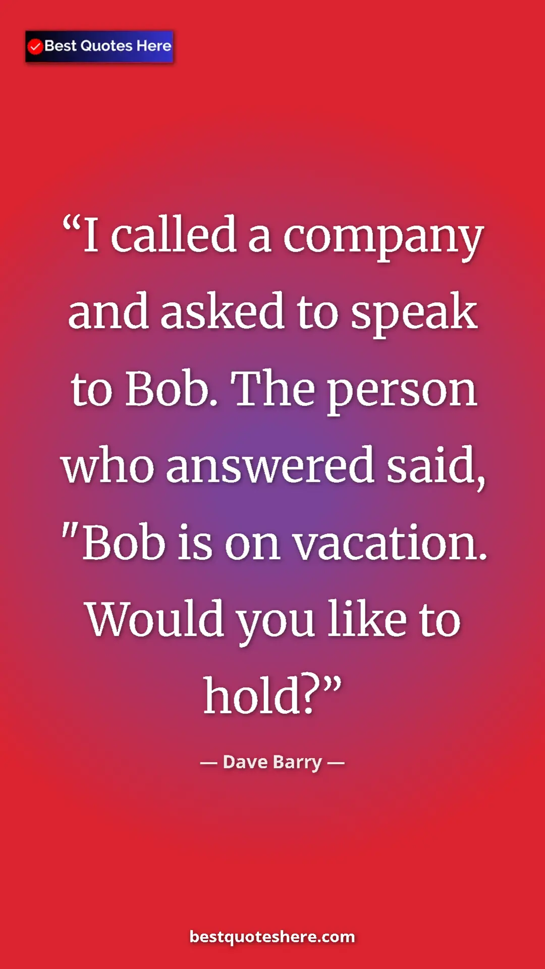 Dave Barry Quote Card: "I called a company and asked to speak to Bob. The person..." Pinterest quote poster by Dave Barry: "I called a company and asked to speak to Bob. The person..."