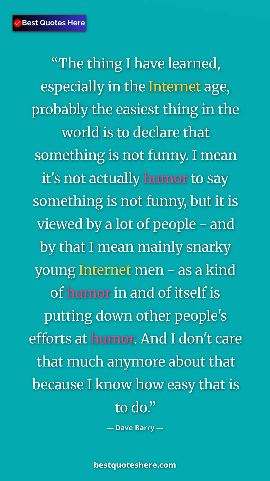 Pinterest quote poster by Dave Barry: "The thing I have learned, especially in the Internet age,..."