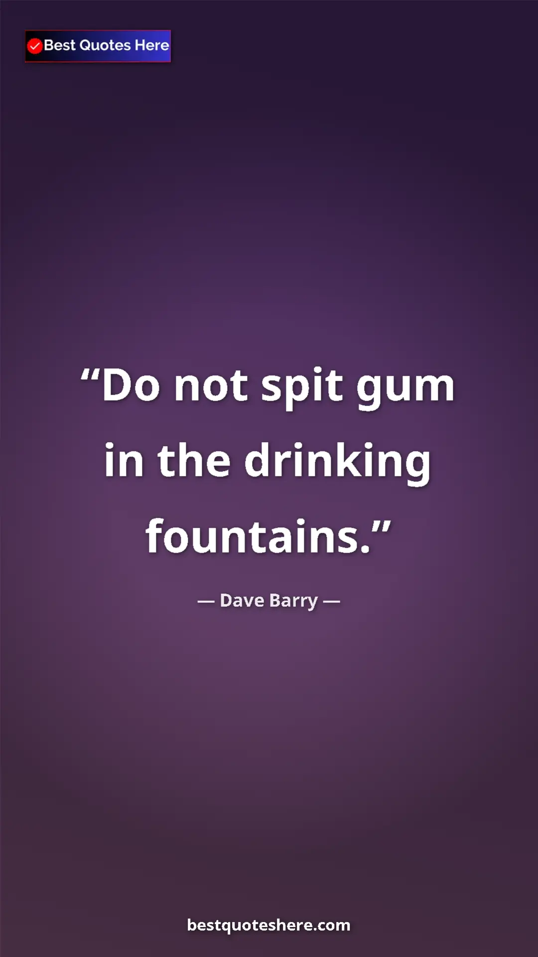 Pinterest quote poster by Dave Barry: "Do not spit gum in the drinking fountains."
