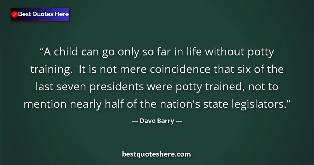 Quote by Dave Barry: A child can go only so far in life without potty t