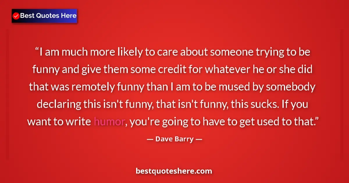 Quote by Dave Barry: I am much more likely to care about someone trying