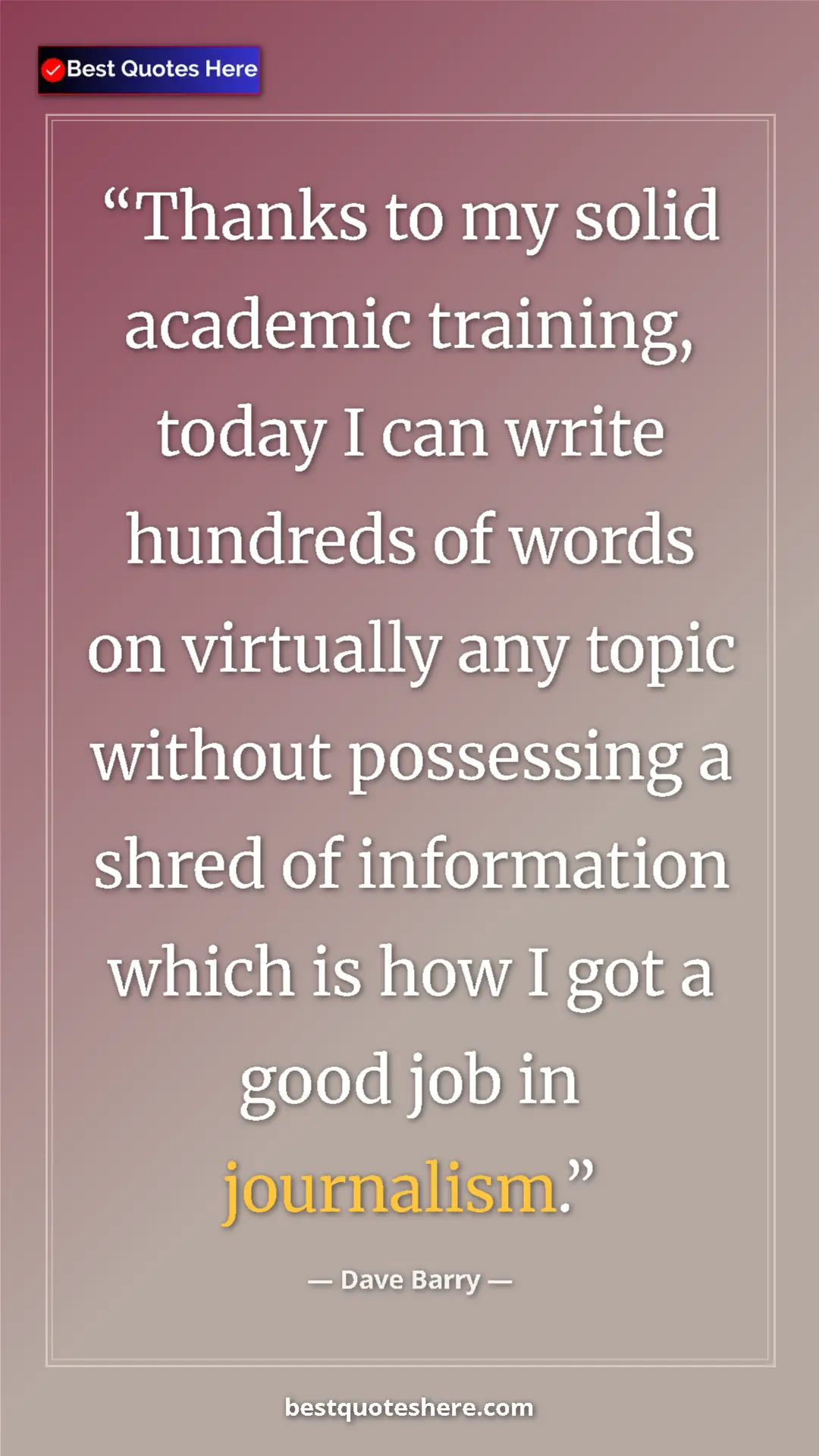 Dave Barry Quote Card: "Thanks to my solid academic training, today I can write..." Pinterest quote poster by Dave Barry: "Thanks to my solid academic training, today I can write..."