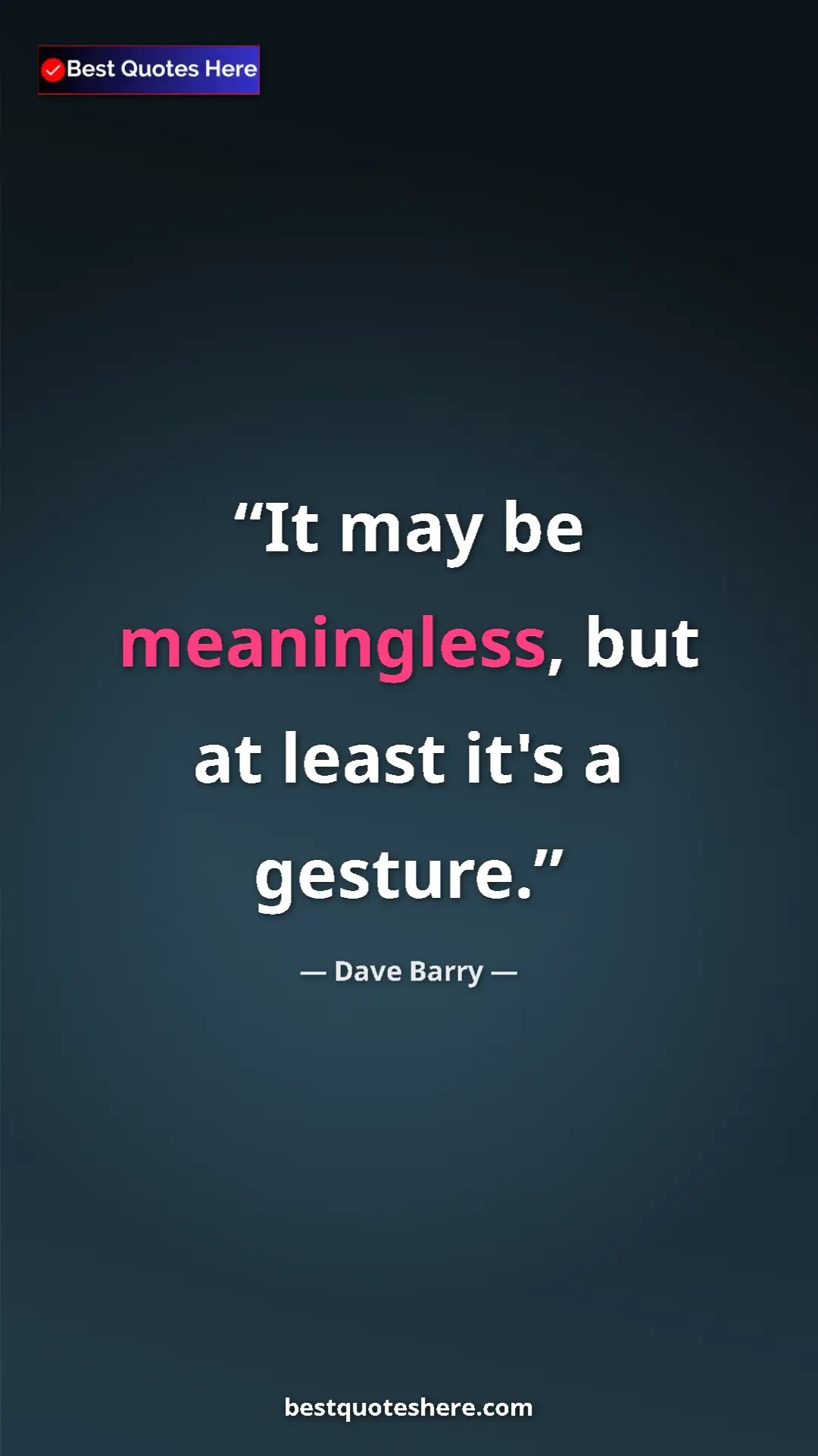 Dave Barry Quote Card: "It may be meaningless, but at least it's a gesture." Pinterest quote poster by Dave Barry: "It may be meaningless, but at least it's a gesture."