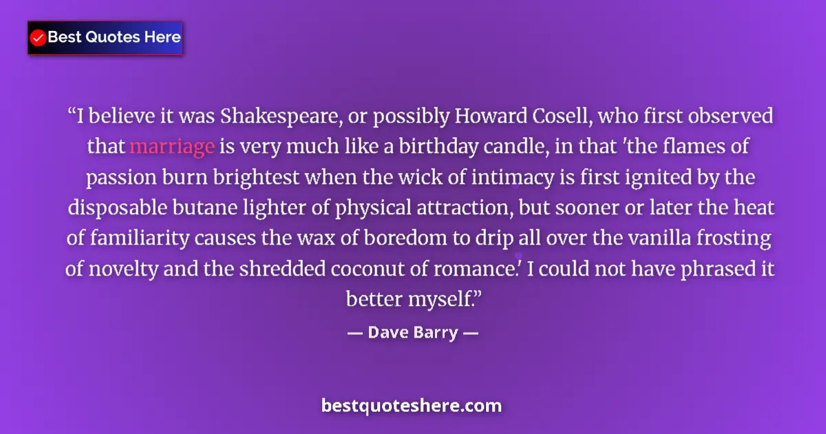 Quote by Dave Barry: I believe it was Shakespeare, or possibly Howard C