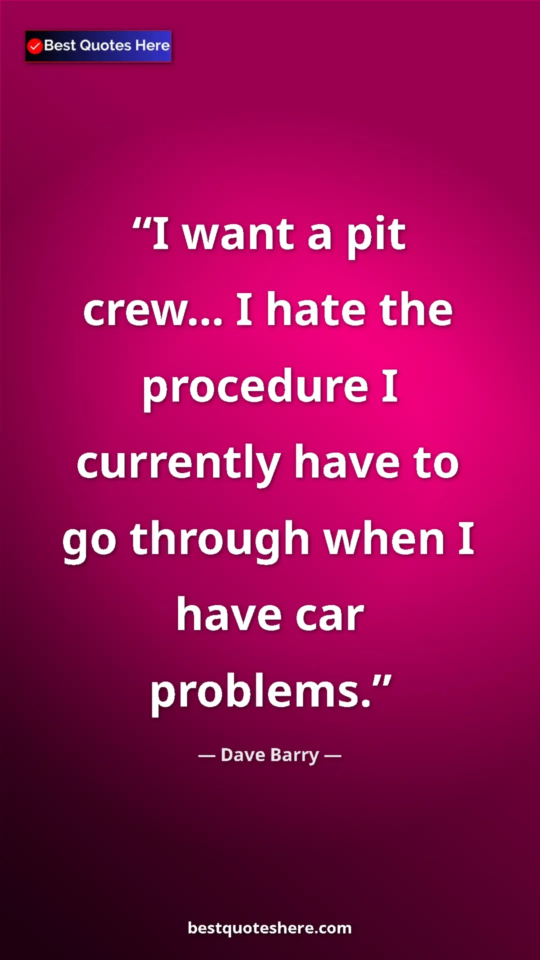 Dave Barry Quote Card: "I want a pit crew... I hate the procedure I currently have..." Pinterest quote poster by Dave Barry: "I want a pit crew... I hate the procedure I currently have..."