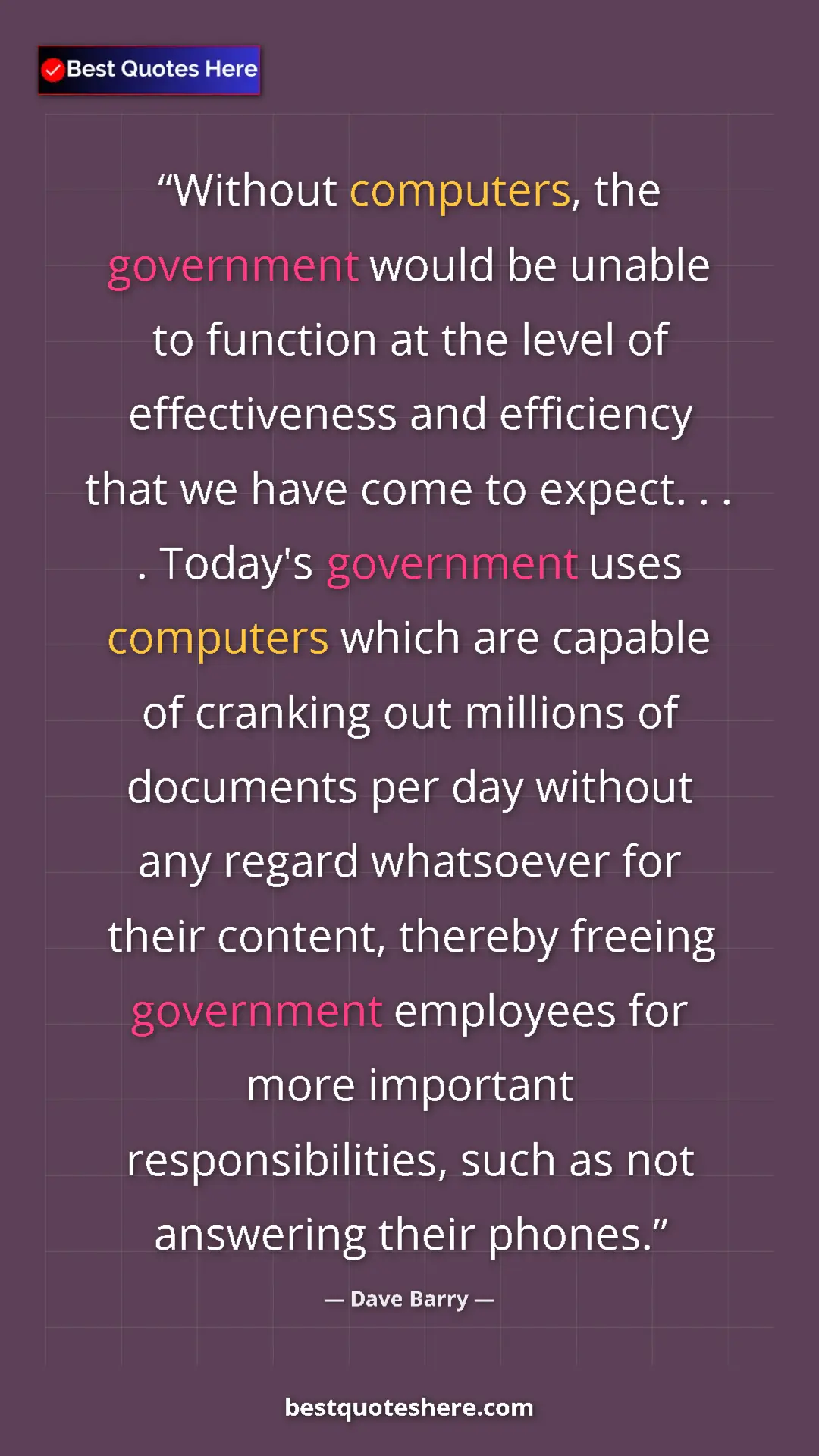 Dave Barry Quote Card: "Without computers, the government would be unable to..." Pinterest quote poster by Dave Barry: "Without computers, the government would be unable to..."