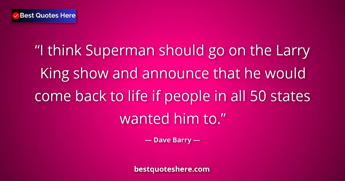 Quote by Dave Barry: I think Superman should go on the Larry King show