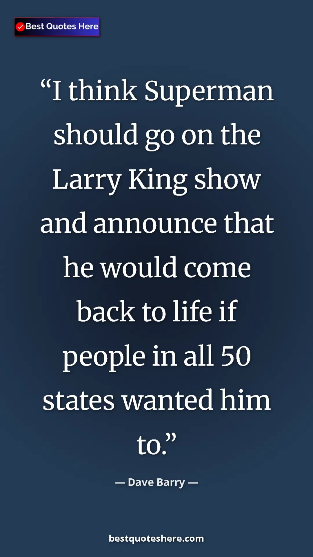Pinterest quote poster by Dave Barry: "I think Superman should go on the Larry King show and..."