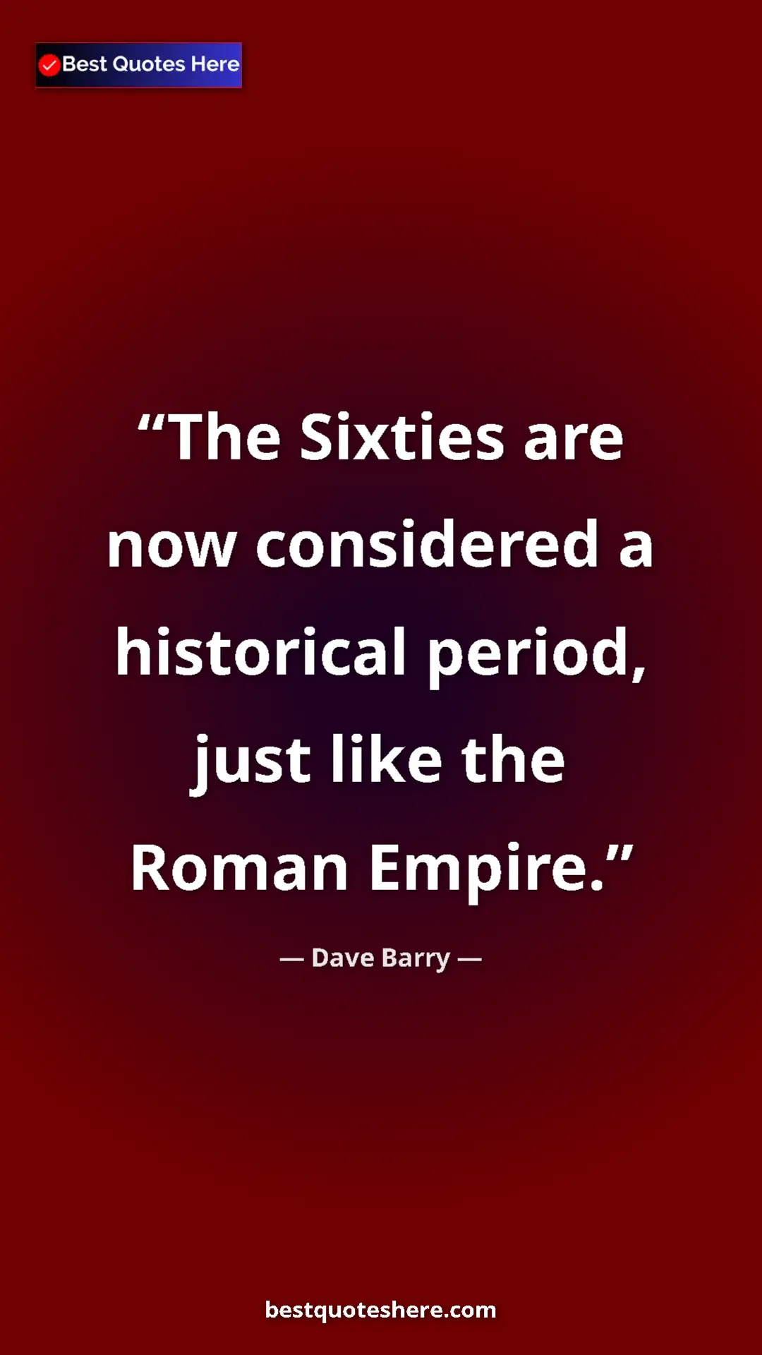 Pinterest quote poster by Dave Barry: "The Sixties are now considered a historical period, just..."