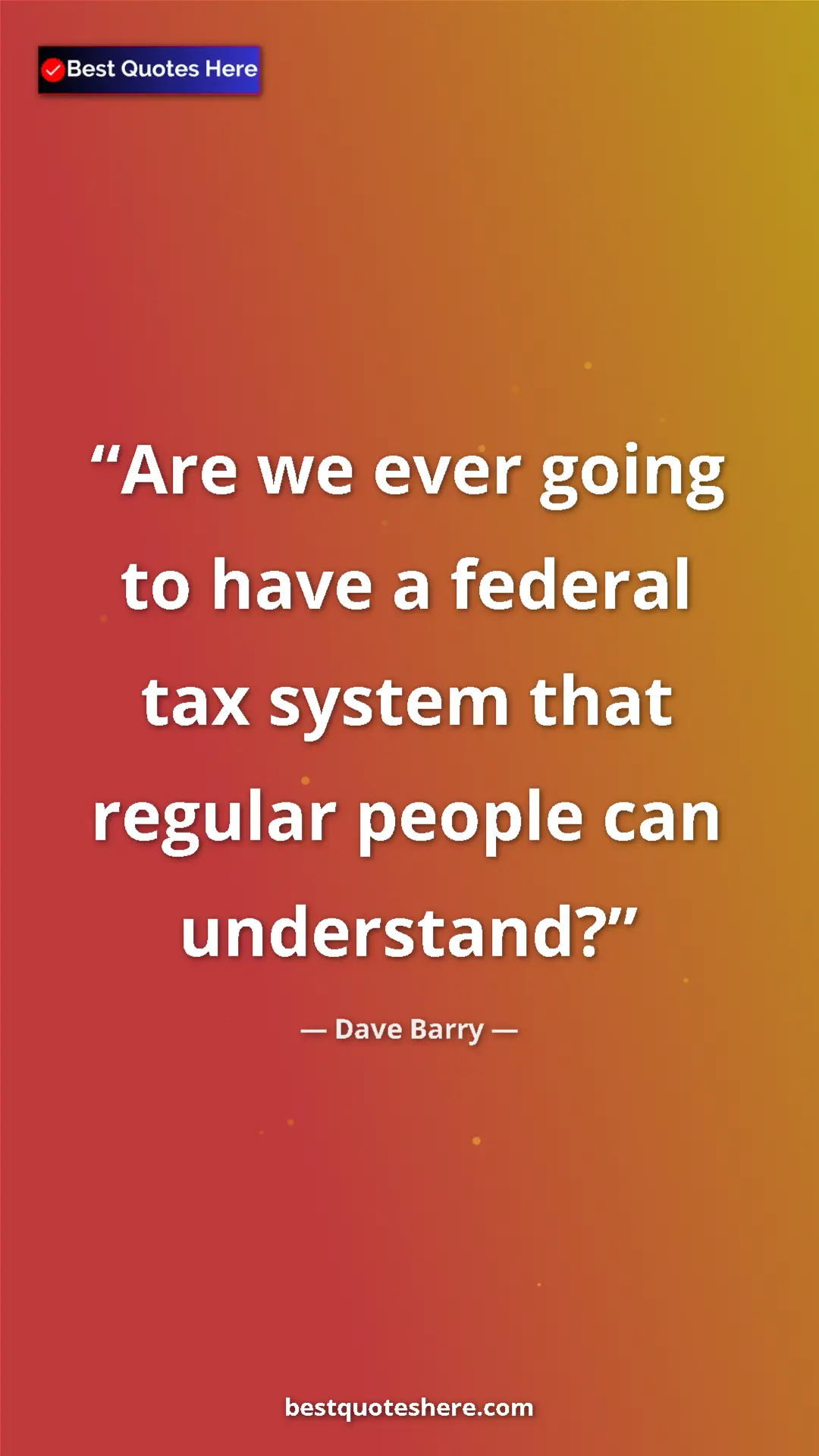 Pinterest quote poster by Dave Barry: "Are we ever going to have a federal tax system that regular..."