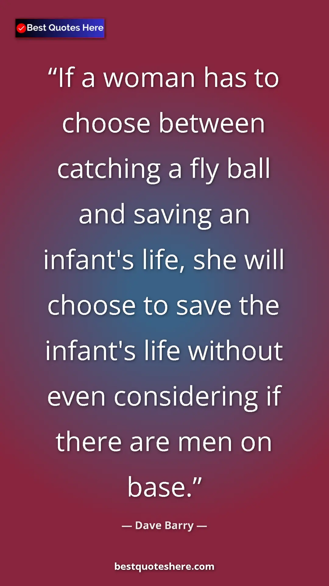 Pinterest quote poster by Dave Barry: "If a woman has to choose between catching a fly ball and..."