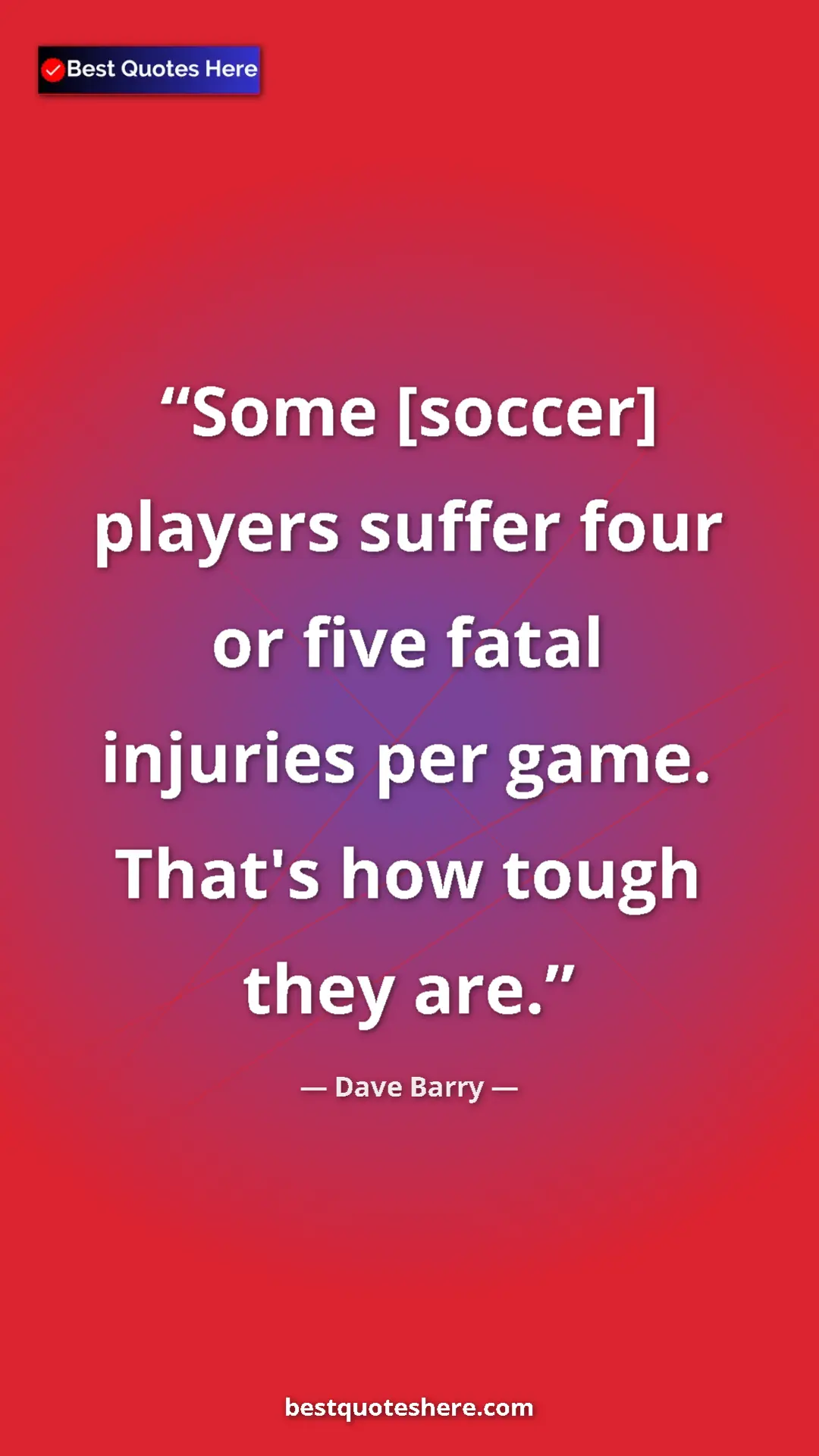 Pinterest quote poster by Dave Barry: "Some [soccer] players suffer four or five fatal injuries..."