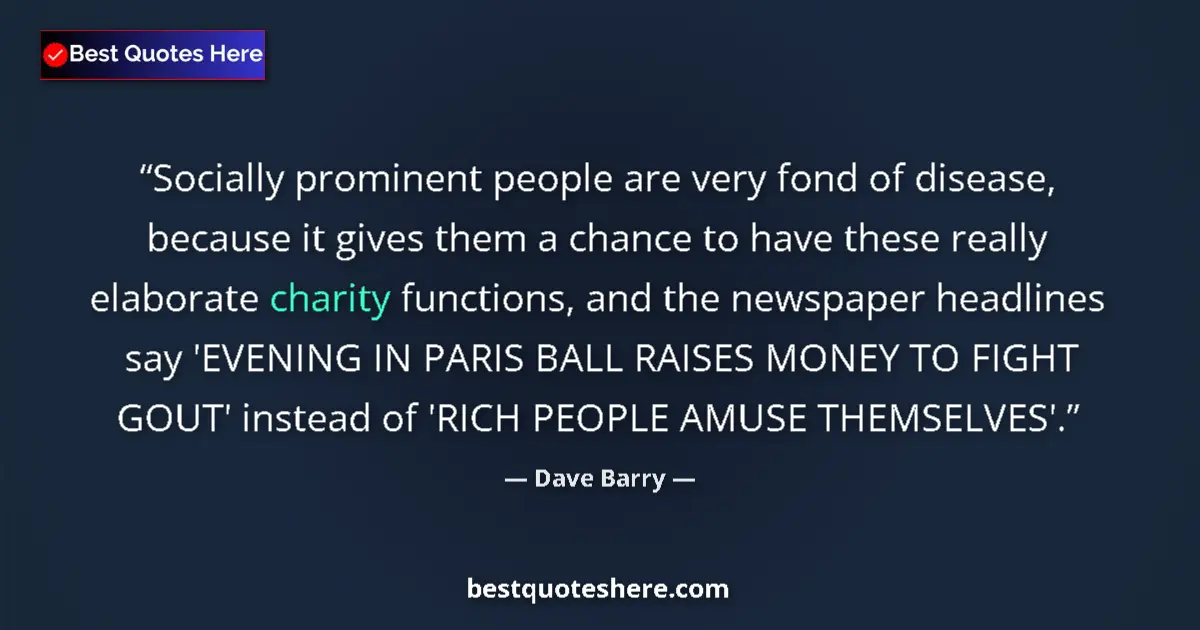Quote by Dave Barry: Socially prominent people are very fond of disease, because it gives them a chance to have these rea...
