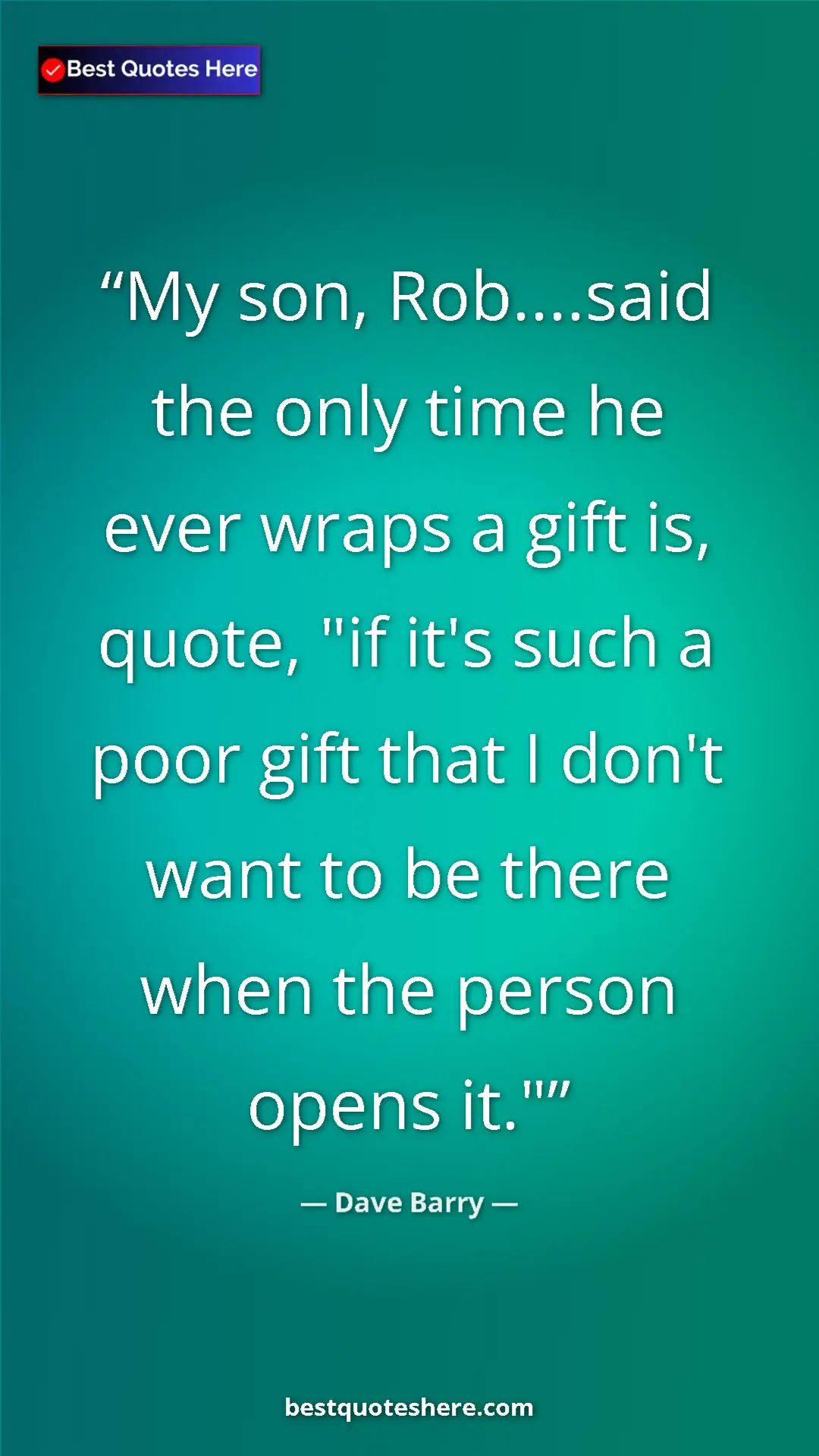 Pinterest quote poster by Dave Barry: "My son, Rob....said the only time he ever wraps a gift is,..."