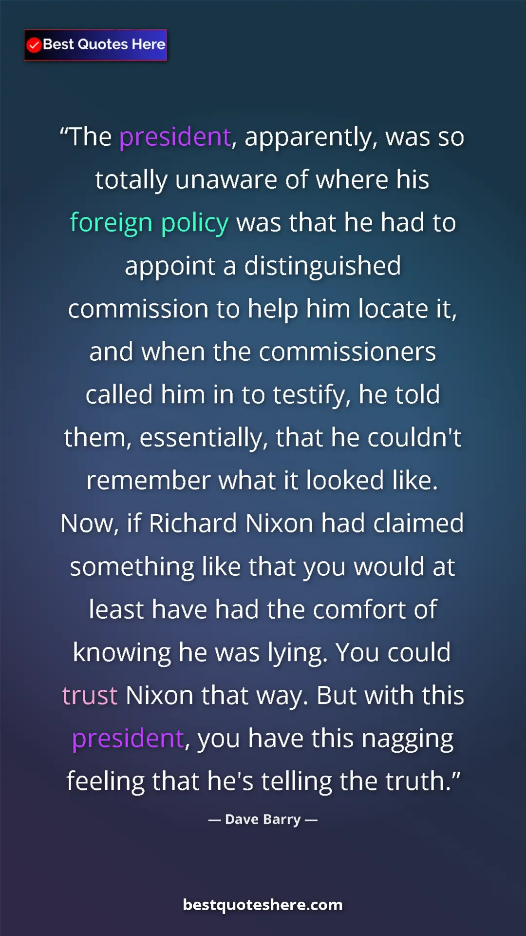Dave Barry Quote Card: "The president, apparently, was so totally unaware of where..." Pinterest quote poster by Dave Barry: "The president, apparently, was so totally unaware of where..."