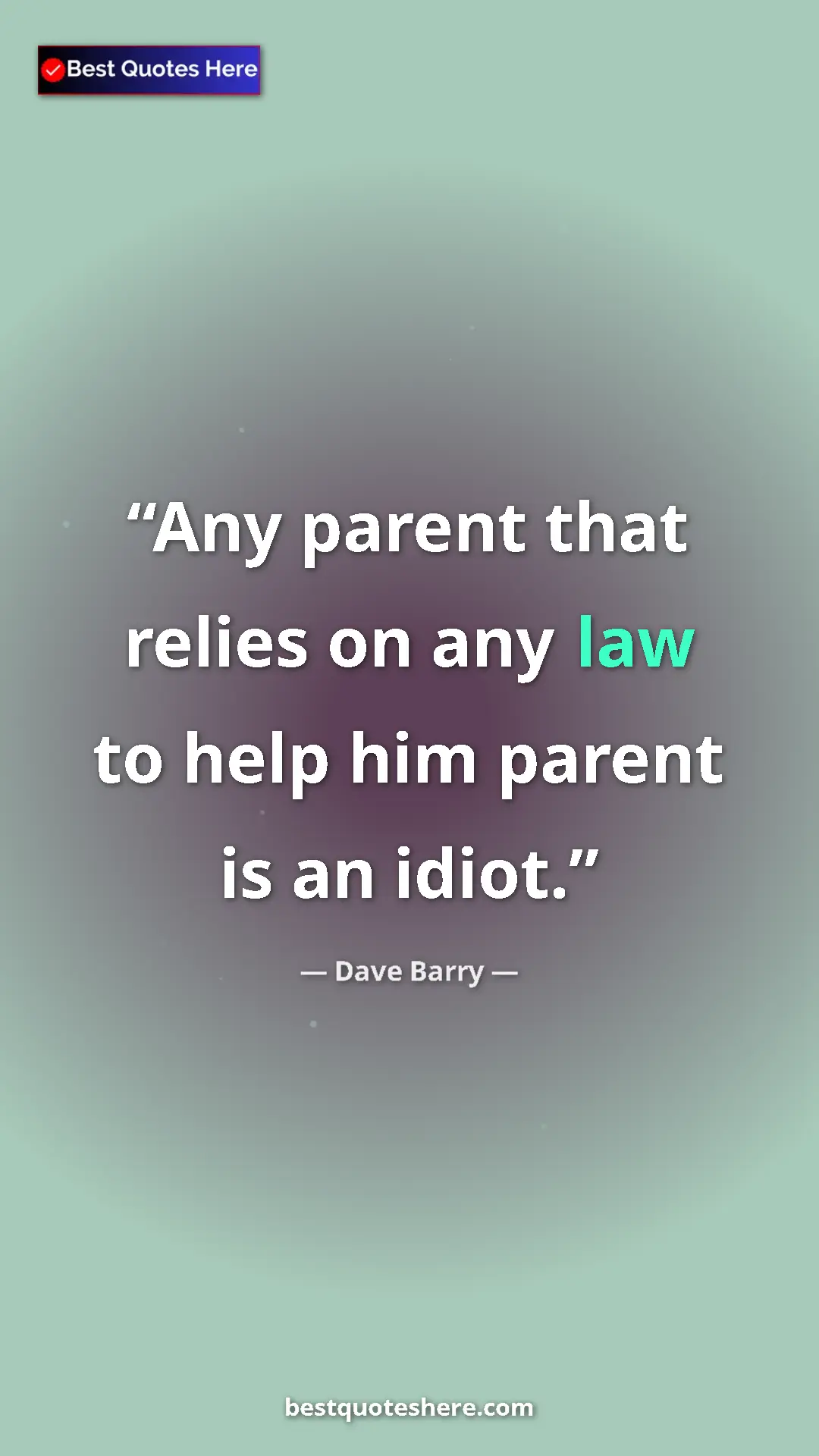 Dave Barry Quote Card: "Any parent that relies on any law to help him parent is an..." Pinterest quote poster by Dave Barry: "Any parent that relies on any law to help him parent is an..."