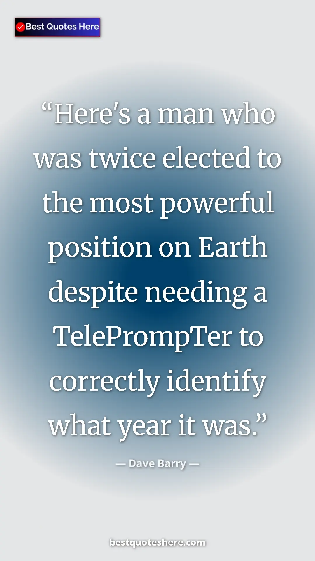 Pinterest quote poster by Dave Barry: "Here's a man who was twice elected to the most powerful..."
