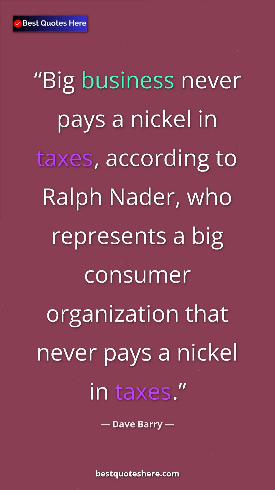 Dave Barry Quote Card: "Big business never pays a nickel in taxes, according to..." Pinterest quote poster by Dave Barry: "Big business never pays a nickel in taxes, according to..."