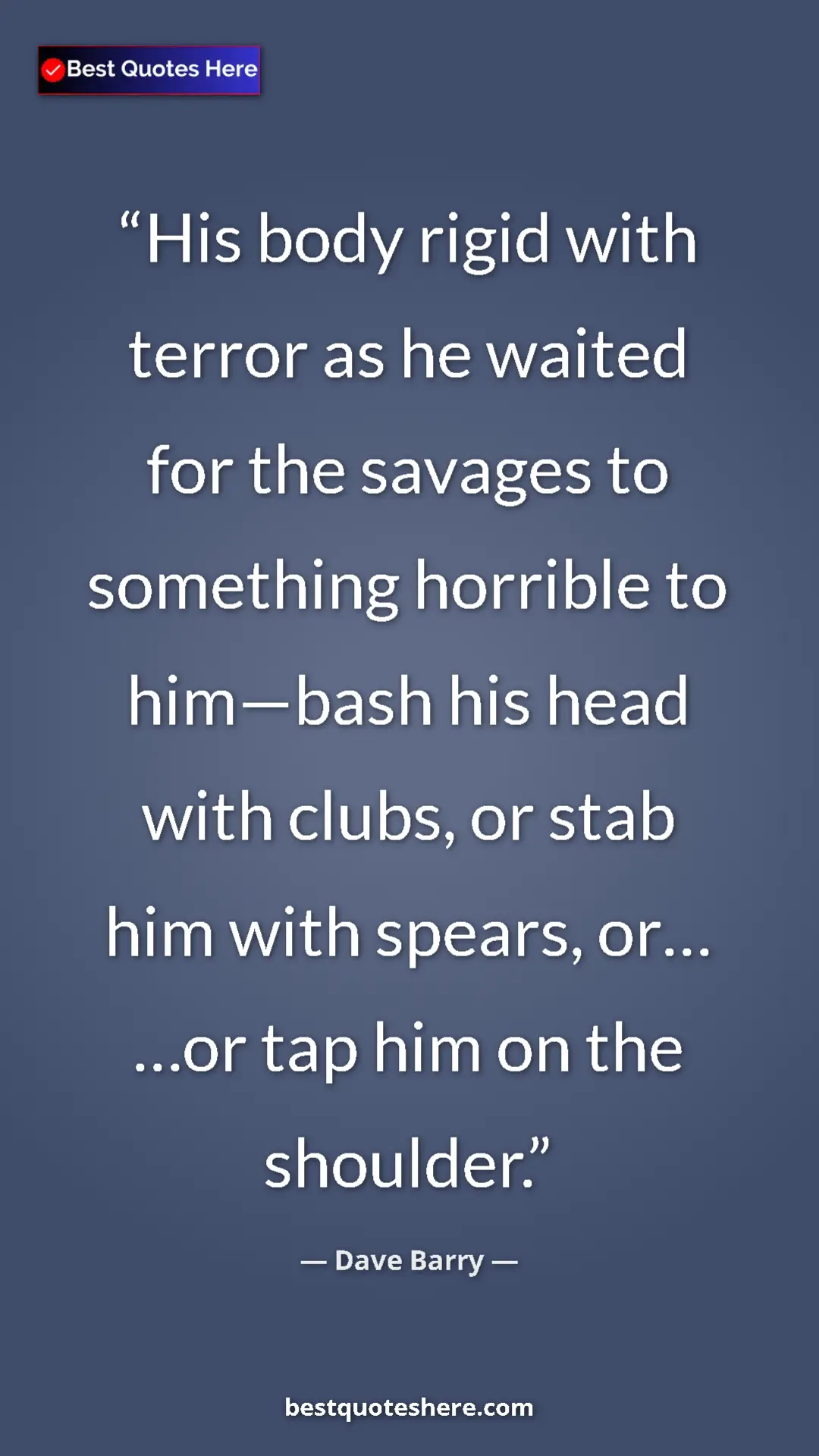 Pinterest quote poster by Dave Barry: "His body rigid with terror as he waited for the savages to..."