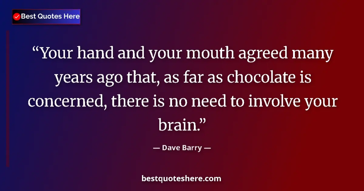 Quote by Dave Barry: Your hand and your mouth agreed many years ago tha