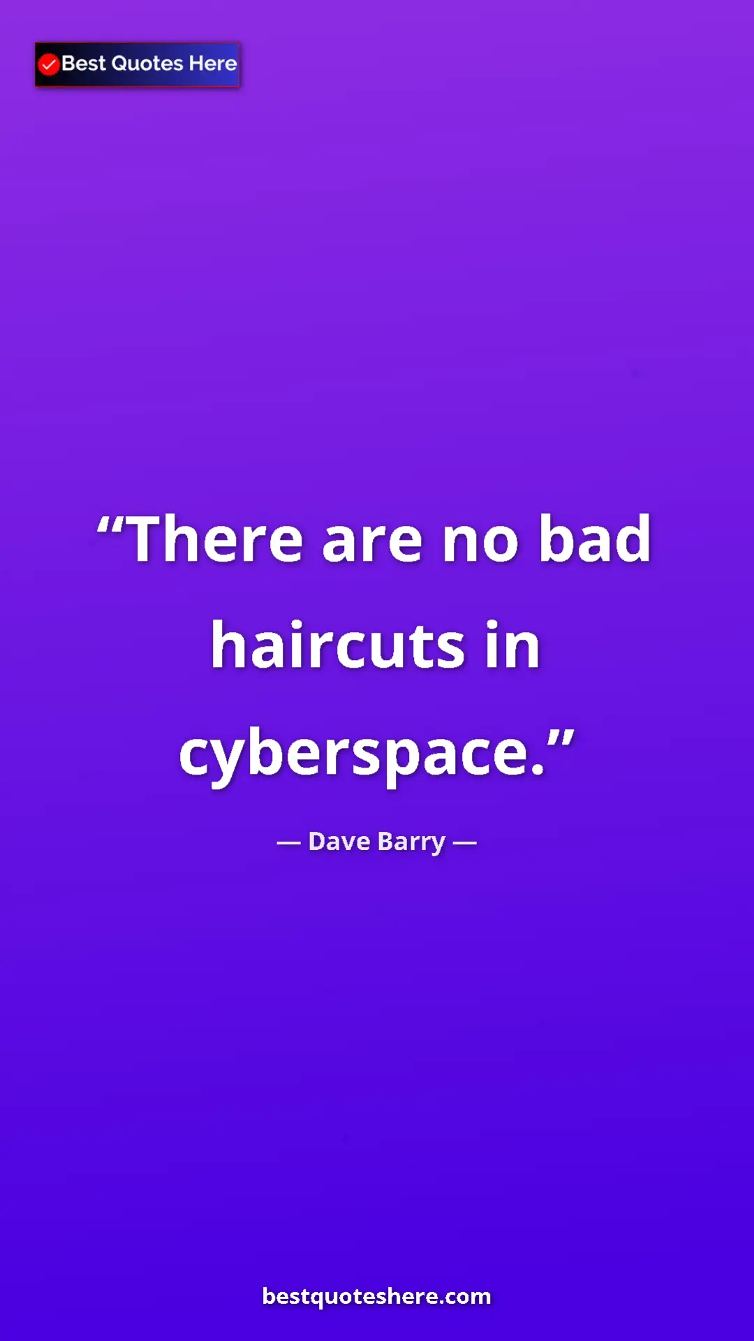 Pinterest quote poster by Dave Barry: "There are no bad haircuts in cyberspace."