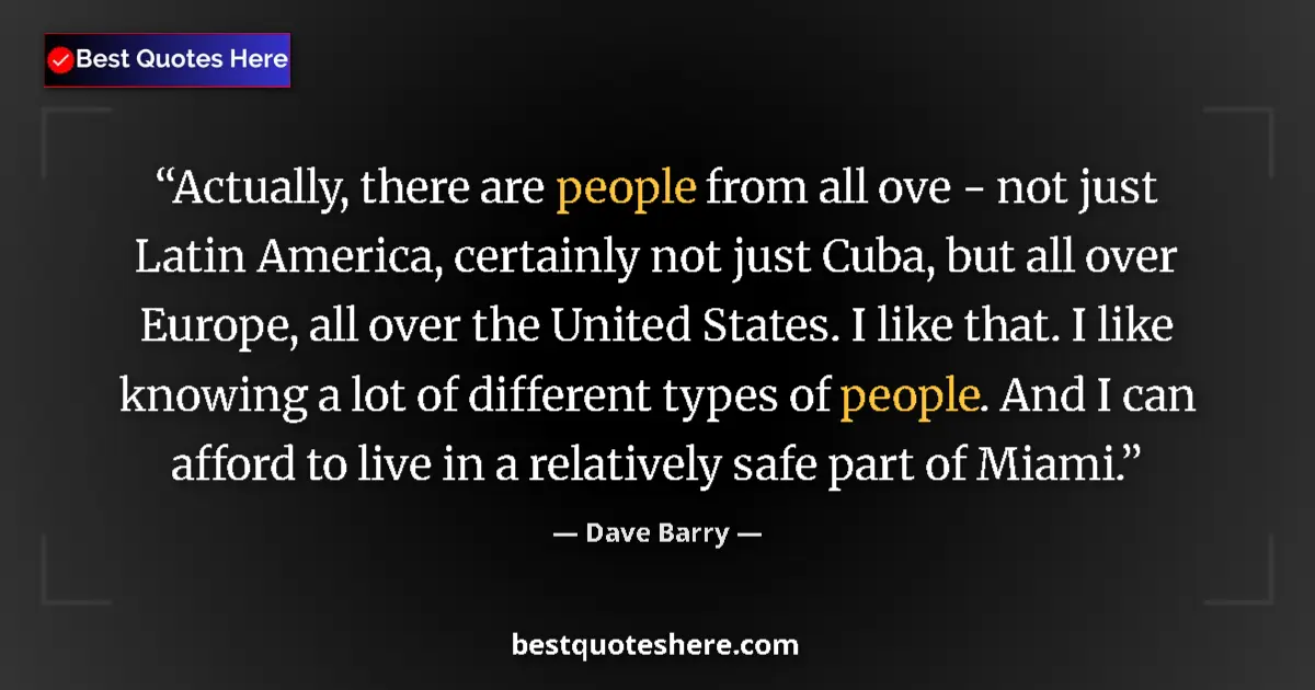 Image for the quote by Dave Barry: Actually, there are people from all ove - not just Latin America, certainly not just Cuba, but all o...