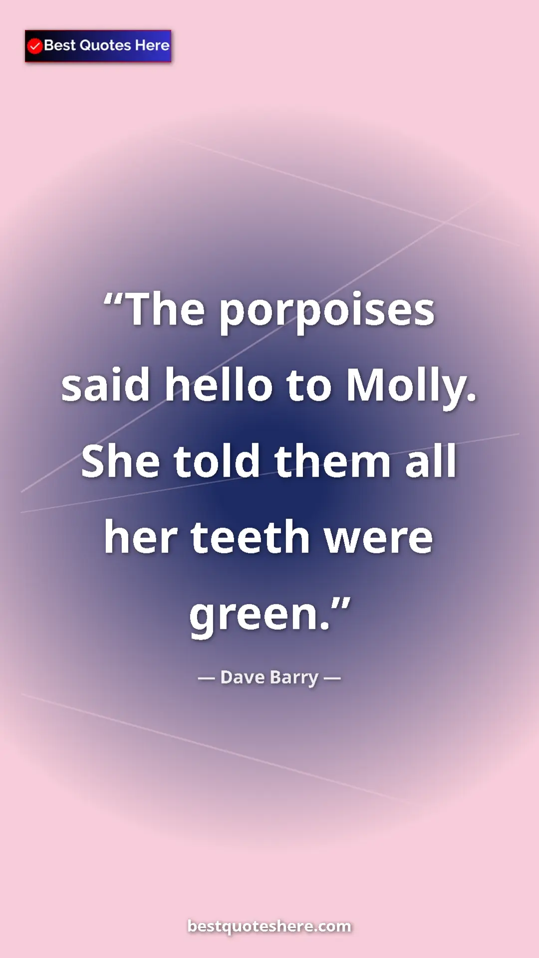 Pinterest quote poster by Dave Barry: "The porpoises said hello to Molly. She told them all her..."