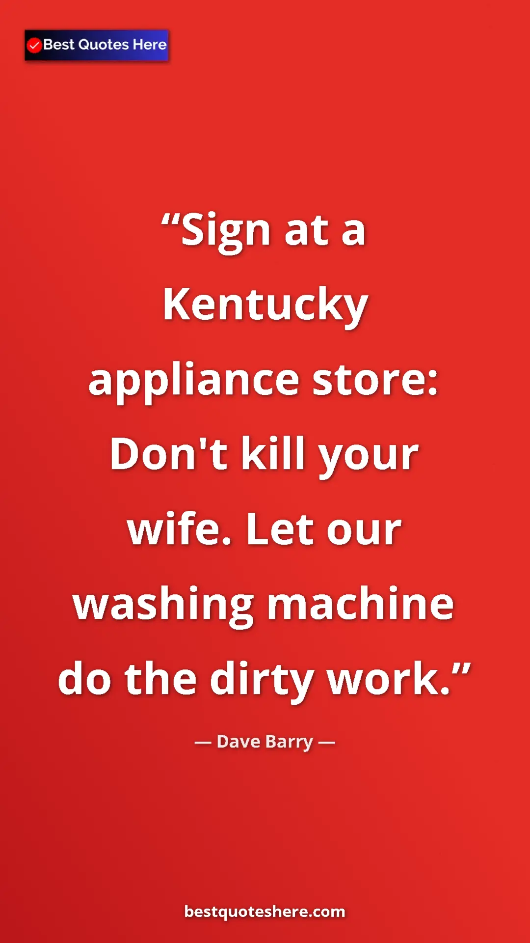 Dave Barry Quote Card: "Sign at a Kentucky appliance store: Don't kill your wife...." Pinterest quote poster by Dave Barry: "Sign at a Kentucky appliance store: Don't kill your wife...."