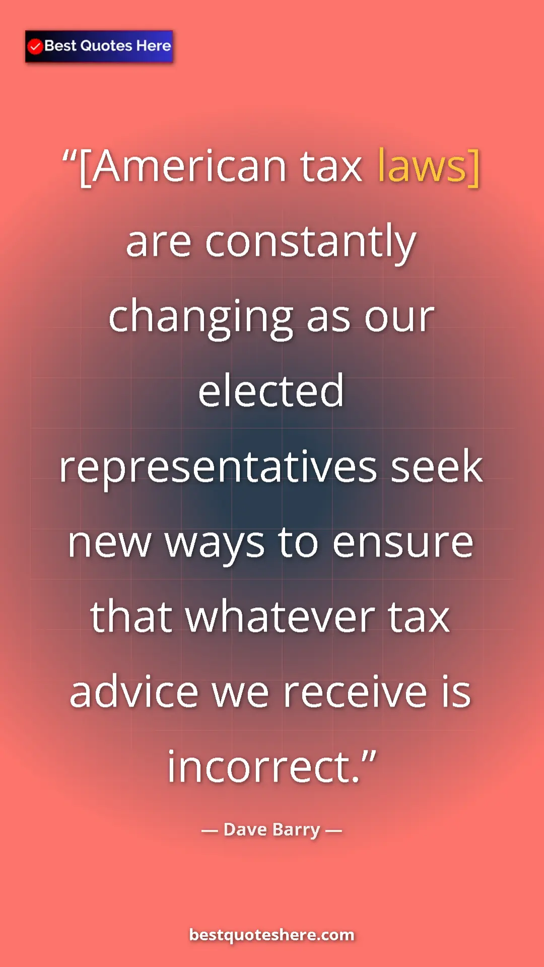 Pinterest quote poster by Dave Barry: "[American tax laws] are constantly changing as our elected..."
